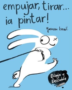 EMPUJAR, TIRAR... ¡A PINTAR! (DIBUJA Y DESCUBRE) | 9788448849160 | ISMAIL, YASMEEN  | Llibreria Aqualata | Comprar libros en catalán y castellano online | Comprar libros Igualada
