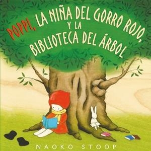 POPPI, LA NIÑA DEL GORRO ROJO, Y LA BIBLIOTECA DEL ÁRBOL | 9788448850753 | STOOP, NAOKO | Llibreria Aqualata | Comprar libros en catalán y castellano online | Comprar libros Igualada