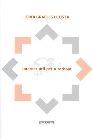 INTERNET UTIL PER A TOTHOM - IV PREMI D'ASSAIG NADAL BATLE I | 9788476328194 | GRAELLS I COSTA, JORDI | Llibreria Aqualata | Comprar libros en catalán y castellano online | Comprar libros Igualada