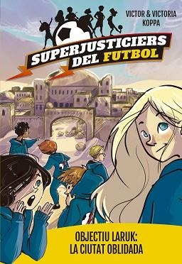 SUPERJUSTICIERS DEL FUTBOL 5. OBJECTIU LARUK: LA CIUTAT OBLIDADA | 9788424662998 | KOPPA, VICTOR | Llibreria Aqualata | Comprar libros en catalán y castellano online | Comprar libros Igualada