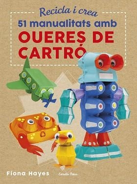 RECICLA I CREA. 51 MANUALITATS AMB OUERES DE CARTRÓ | 9788491374985 | HAYES, FIONA | Llibreria Aqualata | Comprar libros en catalán y castellano online | Comprar libros Igualada