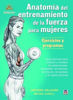 ANATOMÍA DE ENTRENAMIENTO DE LA FUERZA PARA MUJERES. EJERCICIOS Y PROGRAMAS | 9788479025274 | DELAVIER, FRÉDÉRIC/GUNDILL, MICHAEL | Llibreria Aqualata | Comprar libros en catalán y castellano online | Comprar libros Igualada