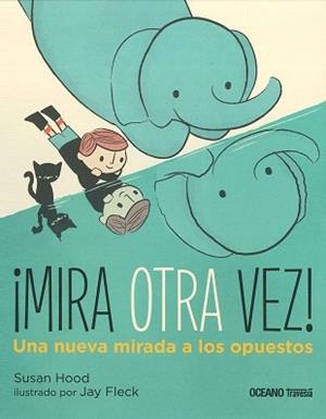 MIRA OTRA VEZ!. UNA NUEVA MIRADA A LOS OPUESTOS | 9786075275352 | HOOD, SUSAN / FLECK, JAY (ILUSTRADORA) | Llibreria Aqualata | Comprar libros en catalán y castellano online | Comprar libros Igualada