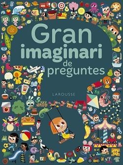 GRAN IMAGINARI DE PREGUNTES | 9788417273293 | LAROUSSE EDITORIAL | Llibreria Aqualata | Comprar llibres en català i castellà online | Comprar llibres Igualada