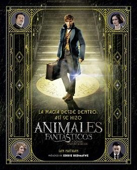MAGIA DESDE DENTRO, LA. ASÍ SE HIZO ANIMALES FANTÁSTICOS Y DÓNDE ENCONTRARLOS | 9788491390299 | BROS., WARNER / NATHAN, IAN | Llibreria Aqualata | Comprar libros en catalán y castellano online | Comprar libros Igualada