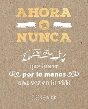 AHORA O NUNCA: 500 COSAS QUE HACER POR LO MENOS UNA VEZ EN LA VIDA | 9788401022142 | DE RIJCK, ELISE | Llibreria Aqualata | Comprar llibres en català i castellà online | Comprar llibres Igualada