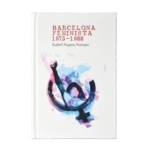 BARCELONA FEMINISTA 1975-1988 | 9788491561699 | SEGURA SORIANO, ISABEL | Llibreria Aqualata | Comprar libros en catalán y castellano online | Comprar libros Igualada