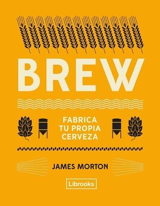 BREW: FABRICA TU PROPIA CERVEZA | 9788494872556 | MORTON, JAMES | Llibreria Aqualata | Comprar libros en catalán y castellano online | Comprar libros Igualada