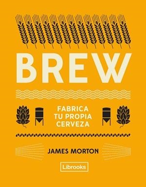 BREW: FABRICA TU PROPIA CERVEZA | 9788494872556 | MORTON, JAMES | Llibreria Aqualata | Comprar llibres en català i castellà online | Comprar llibres Igualada
