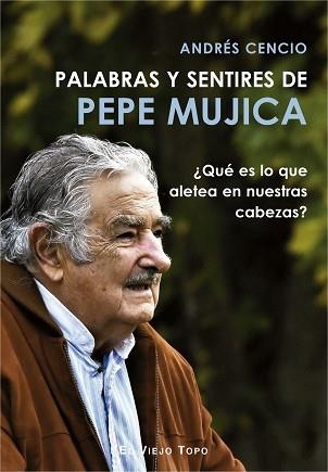 PALABRAS Y SENTIRES DE PEPE MUJICA | 9788417700249 | CENCIO, ANDRÉS | Llibreria Aqualata | Comprar libros en catalán y castellano online | Comprar libros Igualada