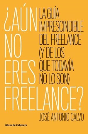 AÚN NO ERES FREELANCE? | 9788494904165 | CALVO, JOSÉ ANTONIO | Llibreria Aqualata | Comprar llibres en català i castellà online | Comprar llibres Igualada