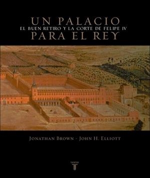 UN PALACIO PARA EL REY. EL BUEN RETIRO Y LA CORTE DE FELIPE | 9788430605248 | BROWN, JONATHAN / ELLIOTT, JOHN H. | Llibreria Aqualata | Comprar libros en catalán y castellano online | Comprar libros Igualada