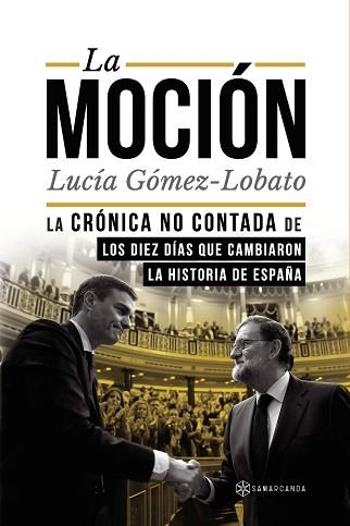 MOCIÓN, LA. LA CRÓNICA NO CONTADA DE LOS DIEZ DÍAS QUE CAMBIARON LA HISTORIA DE ESPAÑA | 9788417672379 | GÓMEZ-LOBATO, LUCÍA | Llibreria Aqualata | Comprar llibres en català i castellà online | Comprar llibres Igualada
