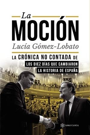MOCIÓN, LA. LA CRÓNICA NO CONTADA DE LOS DIEZ DÍAS QUE CAMBIARON LA HISTORIA DE ESPAÑA | 9788417672379 | GÓMEZ-LOBATO, LUCÍA | Llibreria Aqualata | Comprar llibres en català i castellà online | Comprar llibres Igualada