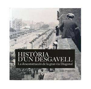 HISTÒRIA D'UN DESGAVELL. LA DECONSTRUCCIÓDE LA GRAN VIA DIAGONAL | 9788491562115 | PORTABELLA ISIDORO, JESÚS | Llibreria Aqualata | Comprar libros en catalán y castellano online | Comprar libros Igualada