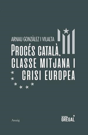 PROCÉS CATALÀ, CLASSE MITJANA I CRISI EUROPEA | 9788417660581 | GONZÀLEZ I VILALTA, ARNAU | Llibreria Aqualata | Comprar llibres en català i castellà online | Comprar llibres Igualada