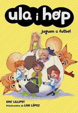 ULA I HOP 5. ULA I HOP JUGUEN A FUTBOL | 9788420452227 | LILLIPUT, ERIC / LÓPEZ, LAIA | Llibreria Aqualata | Comprar libros en catalán y castellano online | Comprar libros Igualada