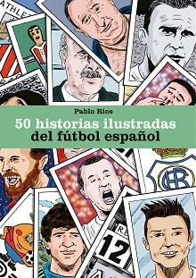 50 HISTORIAS ILUSTRADAS DEL FÚTBOL ESPAÑOL | 9788494980756 | RÍOS, PABLO | Llibreria Aqualata | Comprar libros en catalán y castellano online | Comprar libros Igualada