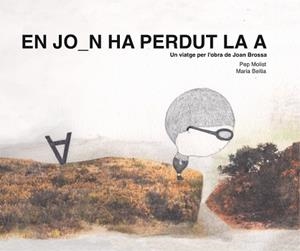 EN JOAN HA PERDUT LA A. UN VIATGE PER L'OBRA DE JOAN BROSSA | 9788417756369 | MOLIST SADURNÍ, PEP | Llibreria Aqualata | Comprar libros en catalán y castellano online | Comprar libros Igualada