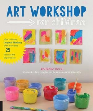 ART WORKSHOP FOR CHILDREN: HOW TO FOSTER ORIGINAL THINKING WITH MORE THAN 25 PRO | 9781631591433 | RUCCI, BARBARA | Llibreria Aqualata | Comprar llibres en català i castellà online | Comprar llibres Igualada