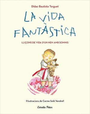 VIDA FANTÀSTICA, LA. LLIÇONS DE VIDA D'UN NEN AMB SOMNIS | 9788491379751 | BAUTISTA, DIDAC | Llibreria Aqualata | Comprar llibres en català i castellà online | Comprar llibres Igualada