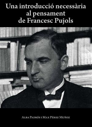 UNA INTRODUCCIÓ NECESSÀRIA AL PENSAMENT DE FRANCESC PUJOLS | 9788416445424 | GONZÁLEZ I PADRÓS, ALBA / PÉREZ MUÑOZ, MAX | Llibreria Aqualata | Comprar libros en catalán y castellano online | Comprar libros Igualada
