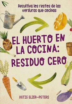 HUERTO EN LA COCINA: RESIDUO CERO, EL | 9788412026986 | ELZER-PETERS, KATIE | Llibreria Aqualata | Comprar llibres en català i castellà online | Comprar llibres Igualada