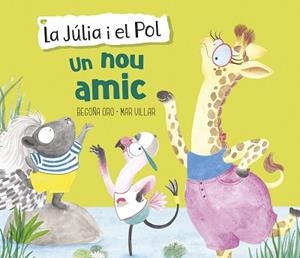 UN NOU AMIC (LA JÚLIA I EL POL. ÀLBUM IL·LUSTRAT) | 9788448854430 | ORO, BEGOÑA / VILLAR, MAR | Llibreria Aqualata | Comprar libros en catalán y castellano online | Comprar libros Igualada
