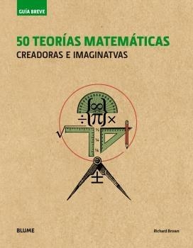 50 TEORÍAS MATEMÁTICAS (RÚSTICA) (2018) (GUÍA BREVE) | 9788417492113 | BROWN, RICHARD | Llibreria Aqualata | Comprar libros en catalán y castellano online | Comprar libros Igualada