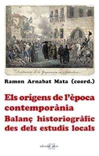 ORÍGENS DE L'ÈPOCA CONTEMPORÀNIA, ELS. BALANÇ HISTORIOGRÀFIC DES DELS ESTUDIS LOCALS | 9788416260904 | ARNABAT MATA, RAMON | Llibreria Aqualata | Comprar libros en catalán y castellano online | Comprar libros Igualada