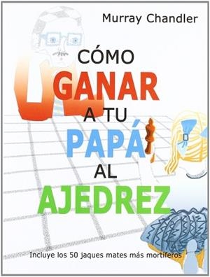 CÓMO GANAR A TU PAPÁ AL AJEDREZ | 9788493545437 | CHANDLER, MURRAY | Llibreria Aqualata | Comprar libros en catalán y castellano online | Comprar libros Igualada