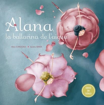 ALANA LA BALLARINA DE L'AIGUA | 9788491451792 | CARDOSO, ALICE | Llibreria Aqualata | Comprar libros en catalán y castellano online | Comprar libros Igualada