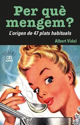 PER QUÈ MENGEM? L'ORIGEN DE 47 PLATS HABITUALS | 9788472461772 | VIDAL I GARCIA, ALBERT | Llibreria Aqualata | Comprar libros en catalán y castellano online | Comprar libros Igualada