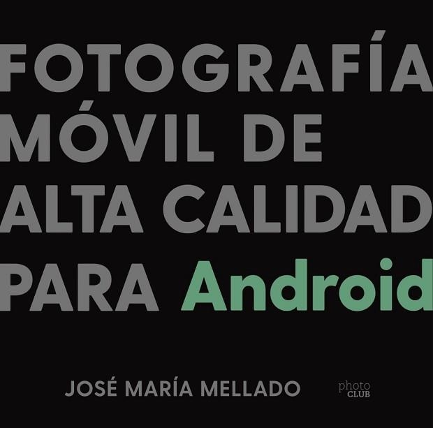 FOTOGRAFÍA MÓVIL DE ALTA CALIDAD PARA ANDROID | 9788441543201 | MELLADO, JOSÉ MARÍA | Llibreria Aqualata | Comprar libros en catalán y castellano online | Comprar libros Igualada