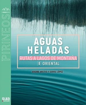 AGUAS HELADAS. RUTAS A LAGOS DE MONTAÑA. | 9788482167756 | LOPEZ, GORKA / ARETIO, ARGIÑE | Llibreria Aqualata | Comprar libros en catalán y castellano online | Comprar libros Igualada