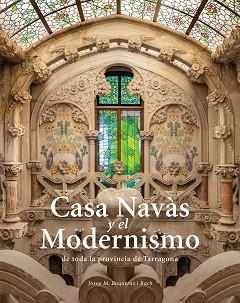 CASA NAVÀS Y EL MODERNISME DE TOTA LA PROVÍNCIA DE TARRAGONA | 9788484788997 | BUQUERAS, JOSEP MARIA / CAPDEVILA, JOAN/DUCH, JOAN | Llibreria Aqualata | Comprar llibres en català i castellà online | Comprar llibres Igualada