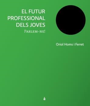 FUTUR PROFESSIONAL DELS JOVES, EL | 9788493858155 | HOMS I FERRET, ORIOL | Llibreria Aqualata | Comprar libros en catalán y castellano online | Comprar libros Igualada