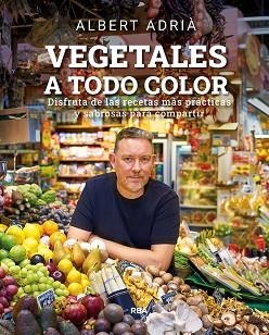 VEGETALES A TODO COLOR | 9788491876496 | ADRIÀ, ALBERT | Llibreria Aqualata | Comprar libros en catalán y castellano online | Comprar libros Igualada