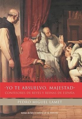YO TE ABSUELVO, MAJESTAD. CONFESORES DE REYES Y REINAS DE ES | 9788484603597 | LAMET, PEDRO MIGUEL | Llibreria Aqualata | Comprar libros en catalán y castellano online | Comprar libros Igualada