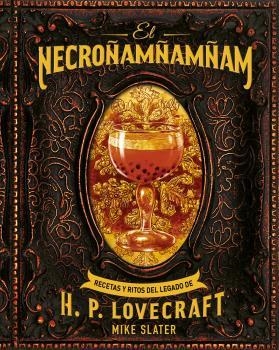 NECROÑAMÑAMÑAM. RECETAS Y RITOS DEL LEGADO DE H.P. LOVECRAFT | 9788446051008 | SLATER, MIKE | Llibreria Aqualata | Comprar libros en catalán y castellano online | Comprar libros Igualada