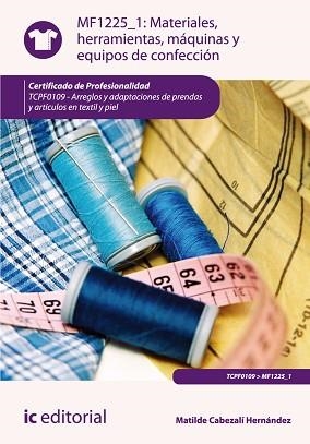 MATERIALES, HERRAMIENTAS, MÁQUINAS Y EQUIPOS DE CONFECCIÓN. TCPF0109 - ARREGLOS | 9788415886358 | CABEZALÍ HERNÁNDEZ, MATILDE | Llibreria Aqualata | Comprar libros en catalán y castellano online | Comprar libros Igualada