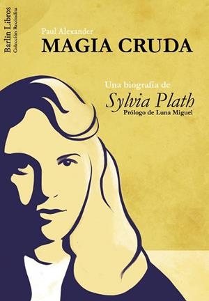 MAGIA CRUDA. UNA BIOGRAFÍA DE SYLVIA PLATH | 9788494668302 | ALEXANDER, PAUL | Llibreria Aqualata | Comprar libros en catalán y castellano online | Comprar libros Igualada