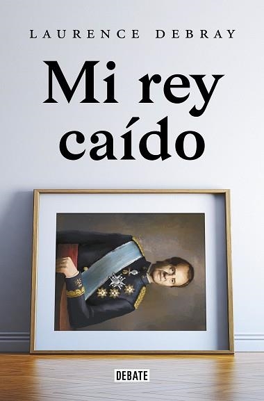 MI REY CAÍDO | 9788418619991 | DEBRAY, LAURENCE | Llibreria Aqualata | Comprar libros en catalán y castellano online | Comprar libros Igualada