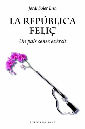 REPÚBLICA FELIÇ, LA. UN PAÍS SENSE EXÈRCIT | 9788419007032 | SOLER INSA, JORDI | Llibreria Aqualata | Comprar llibres en català i castellà online | Comprar llibres Igualada
