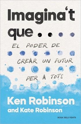 IMAGINA'T QUE... | 9788417627478 | ROBINSON, SIR KEN / ROBINSON, KATE | Llibreria Aqualata | Comprar libros en catalán y castellano online | Comprar libros Igualada