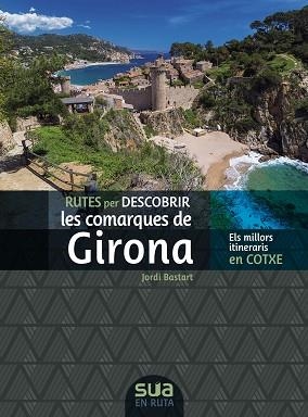 COMARQUES DE GIRONA, RUTES PER DESCOBRIR LES -SUA | 9788482168326 | BASTART, JORDI | Llibreria Aqualata | Comprar libros en catalán y castellano online | Comprar libros Igualada