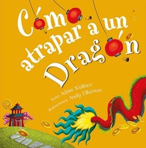 CÓMO ATRAPAR A UN DRAGÓN | 9788491456346 | WALLACE, ADAM | Llibreria Aqualata | Comprar libros en catalán y castellano online | Comprar libros Igualada