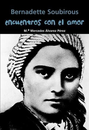 BERNADETTE SOUBIROUS. ENCUENTROS CON EL AMOR | 9788421848050 | ÁLVAREZ PÉREZ, MARÍA MERCEDES | Llibreria Aqualata | Comprar libros en catalán y castellano online | Comprar libros Igualada