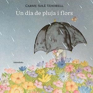 UN DIA DE PLUJA I FLORS | 9788418558658 | SOLÉ VENDRELL, CARME | Llibreria Aqualata | Comprar llibres en català i castellà online | Comprar llibres Igualada