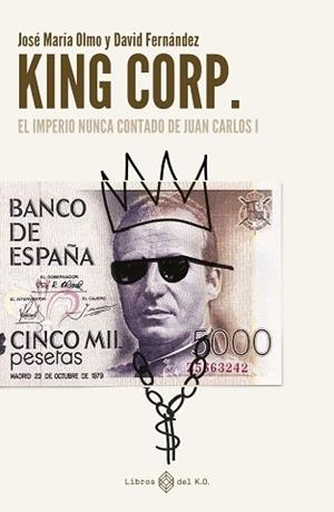 KING CORP. EL IMPERIO NUNCA CONTADO DE JUAN CARLOS I | 9788419119308 | FERNÁNDEZ, DAVID / OLMO, JOSÉ MARÍA | Llibreria Aqualata | Comprar libros en catalán y castellano online | Comprar libros Igualada